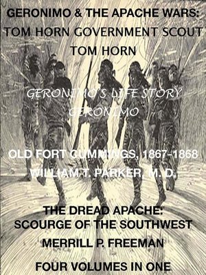 cover image of Life of Tom Horn, Government Scout, Geronimo's Story of His Life, Annals of Old Fort Cummings, New Mexico 1867-1868, the Dread Apache